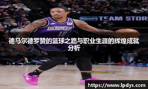 德马尔德罗赞的篮球之路与职业生涯的辉煌成就分析