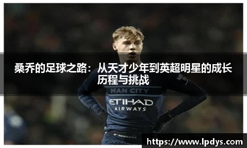 桑乔的足球之路：从天才少年到英超明星的成长历程与挑战